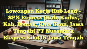 Lowongan Kerja Hub Lead – SPX Express (Kab. Kudus, Kab. Demak, Kab. Blora, Jawa Tengah) PT Nusantara Ekspres Kilat Di Jawa Tengah